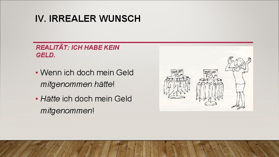 IV. IRREALER WUNSCH REALITÄT: ICH HABE KEIN GELD. • Wenn ich doch mein Geld