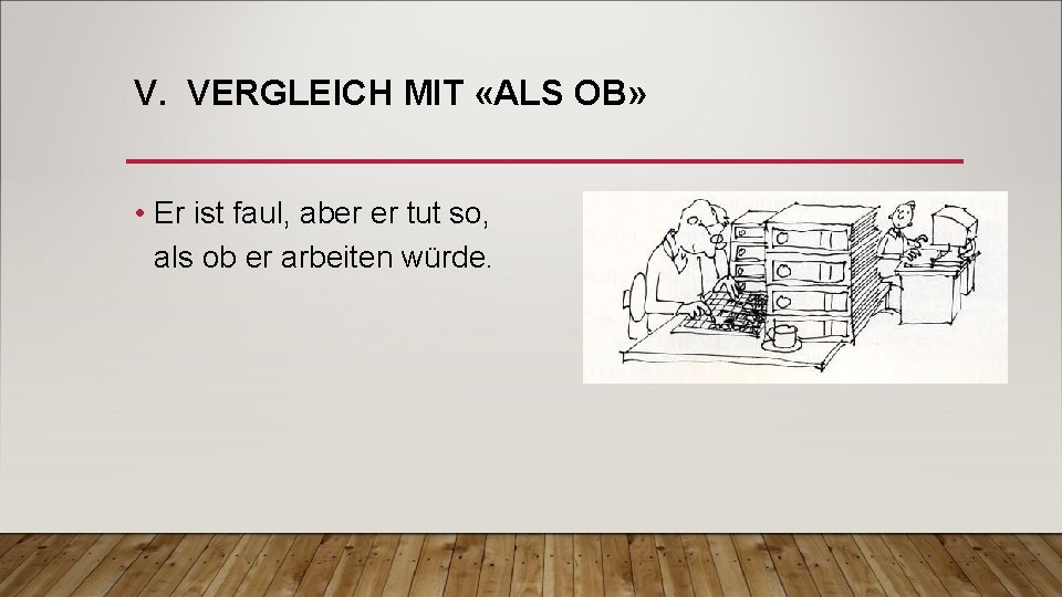 V. VERGLEICH MIT «ALS OB» • Er ist faul, aber er tut so, als