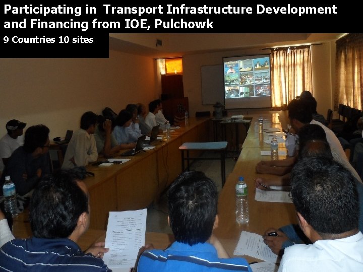 Participating in Transport Infrastructure Development and Financing from IOE, Pulchowk 9 Countries 10 sites