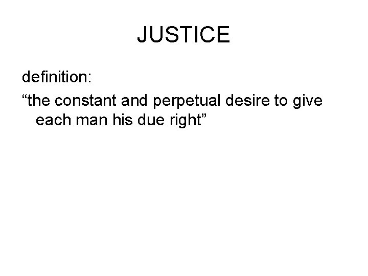 JUSTICE definition: “the constant and perpetual desire to give each man his due right”