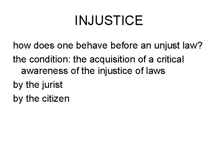 INJUSTICE how does one behave before an unjust law? the condition: the acquisition of