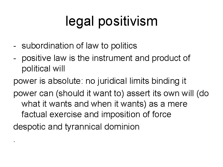 legal positivism - subordination of law to politics - positive law is the instrument