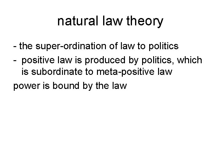 natural law theory - the super-ordination of law to politics - positive law is