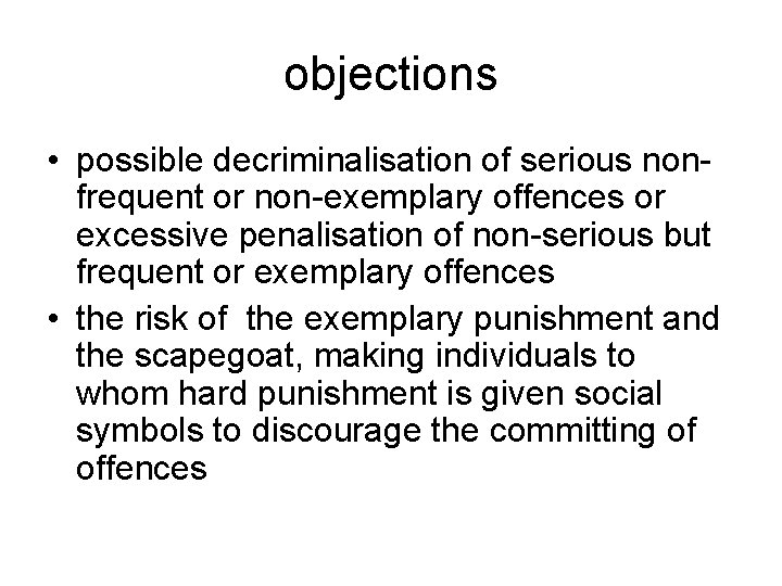 objections • possible decriminalisation of serious nonfrequent or non-exemplary offences or excessive penalisation of