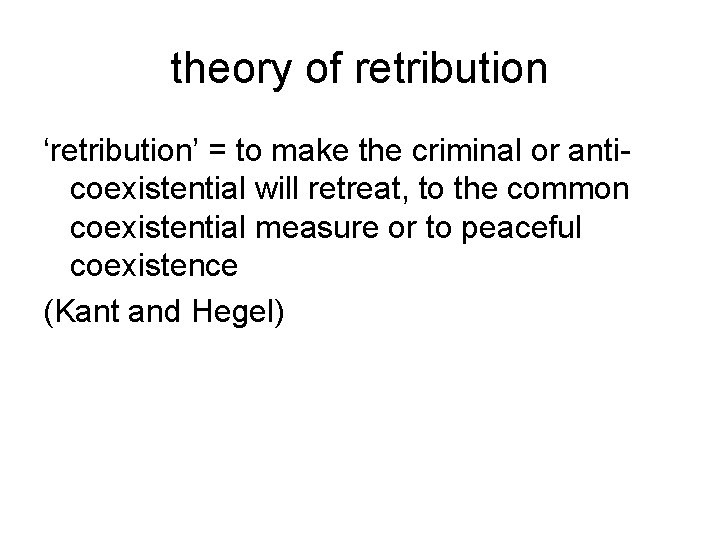 theory of retribution ‘retribution’ = to make the criminal or anticoexistential will retreat, to