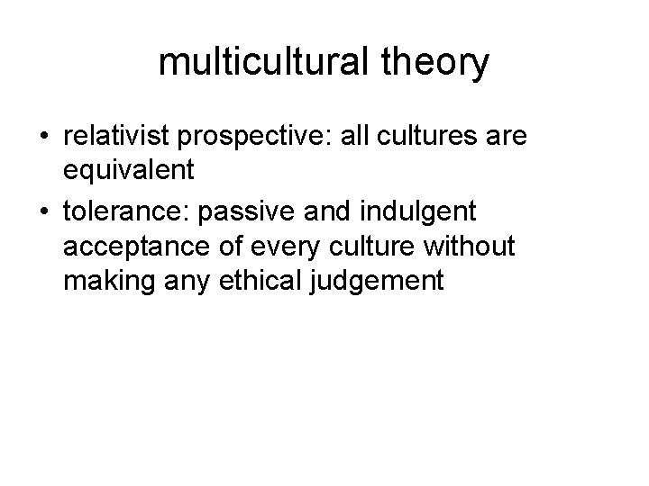 multicultural theory • relativist prospective: all cultures are equivalent • tolerance: passive and indulgent