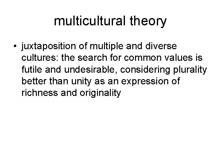 multicultural theory • juxtaposition of multiple and diverse cultures: the search for common values