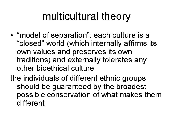 multicultural theory • “model of separation”: each culture is a “closed” world (which internally