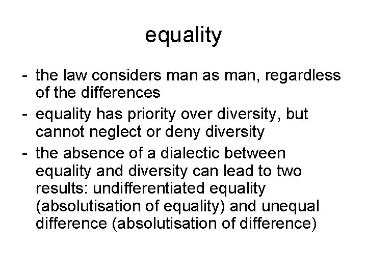 equality - the law considers man as man, regardless of the differences - equality