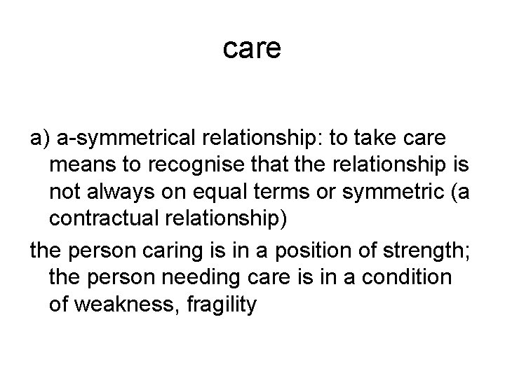 care a) a-symmetrical relationship: to take care means to recognise that the relationship is