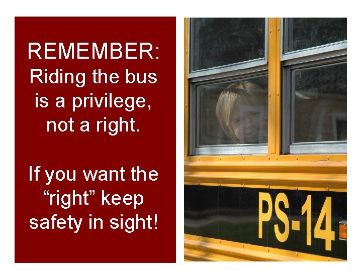 REMEMBER: Riding the bus is a privilege, not a right. If you want the