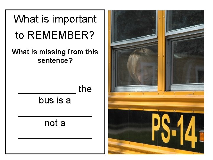 What is important to REMEMBER? What is missing from this sentence? ______ the bus