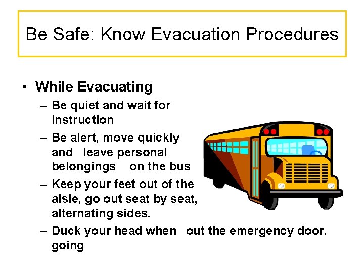 Be Safe: Know Evacuation Procedures • While Evacuating – Be quiet and wait for