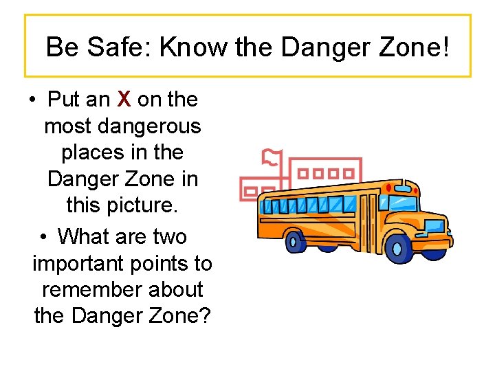 Be Safe: Know the Danger Zone! • Put an X on the most dangerous