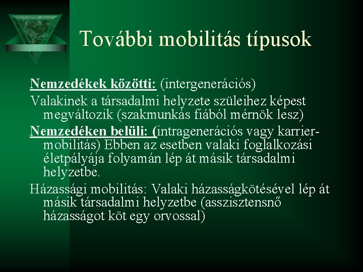 További mobilitás típusok Nemzedékek közötti: (intergenerációs) Valakinek a társadalmi helyzete szüleihez képest megváltozik (szakmunkás