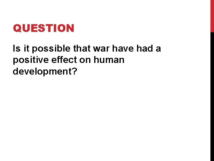 QUESTION Is it possible that war have had a positive effect on human development?