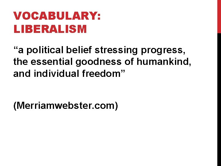 VOCABULARY: LIBERALISM “a political belief stressing progress, the essential goodness of humankind, and individual
