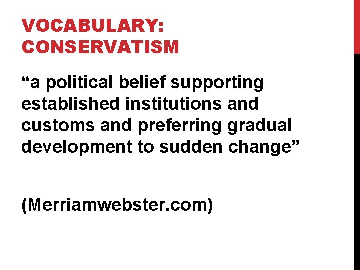 VOCABULARY: CONSERVATISM “a political belief supporting established institutions and customs and preferring gradual development