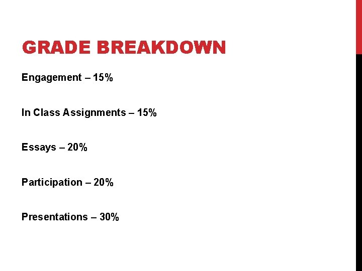 GRADE BREAKDOWN Engagement – 15% In Class Assignments – 15% Essays – 20% Participation