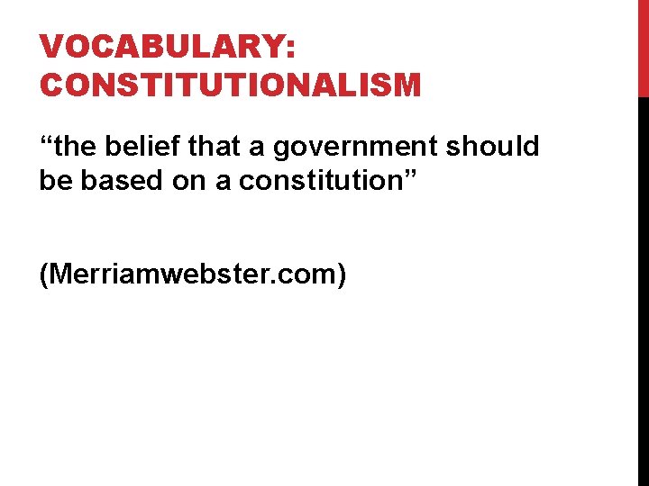 VOCABULARY: CONSTITUTIONALISM “the belief that a government should be based on a constitution” (Merriamwebster.