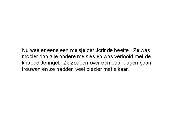 Nu was er eens een meisje dat Jorinde heette. Ze was mooier dan alle