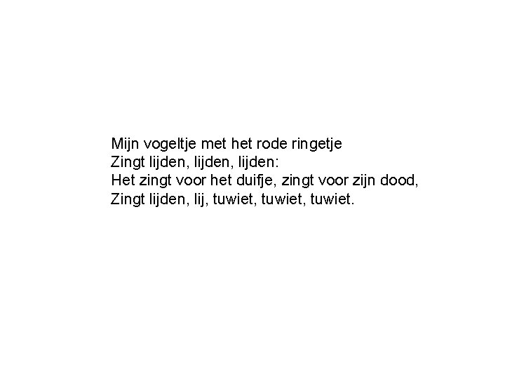 Mijn vogeltje met het rode ringetje Zingt lijden, lijden: Het zingt voor het duifje,