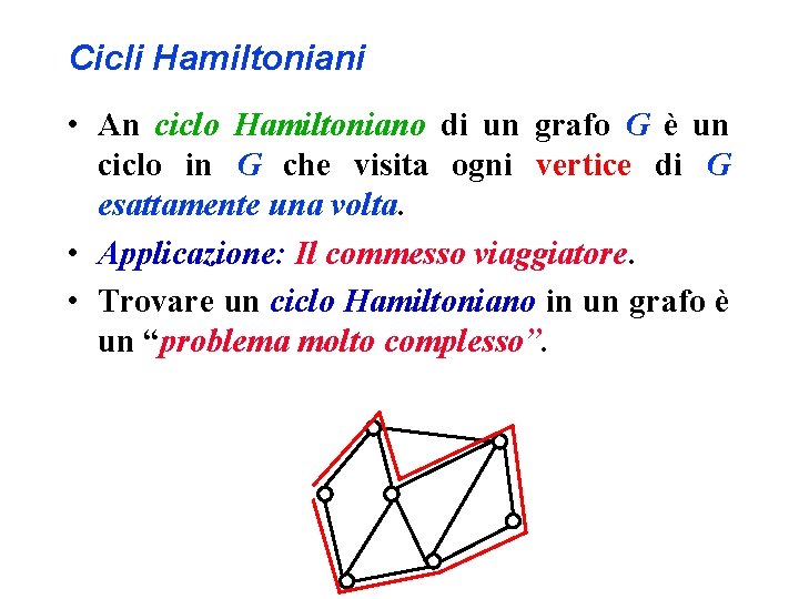 Cicli Hamiltoniani • An ciclo Hamiltoniano di un grafo G è un ciclo in