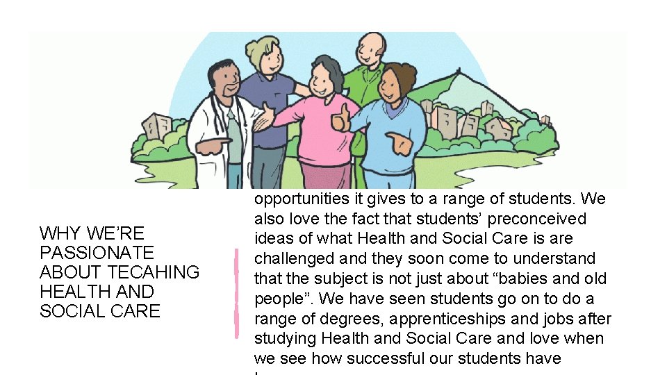 WHY WE’RE PASSIONATE ABOUT TECAHING HEALTH AND SOCIAL CARE One of the main reasons