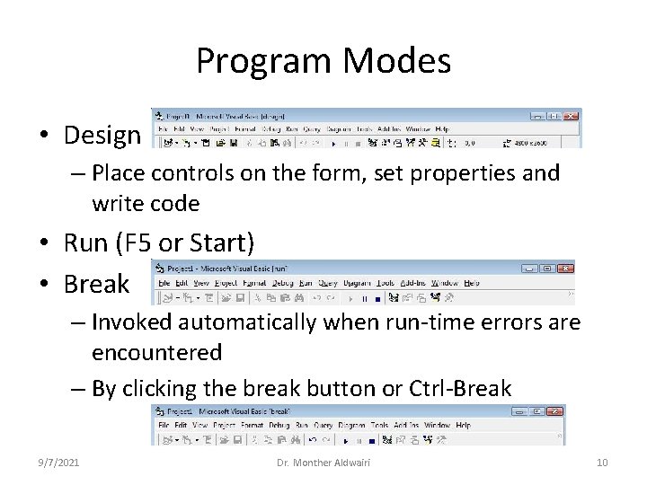 Program Modes • Design – Place controls on the form, set properties and write
