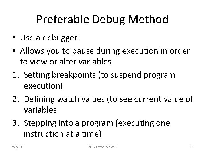 Preferable Debug Method • Use a debugger! • Allows you to pause during execution