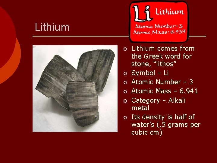 Lithium ¡ ¡ ¡ Lithium comes from the Greek word for stone, “lithos” Symbol