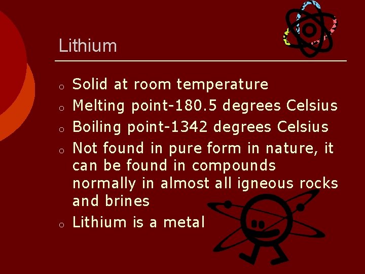 Lithium o o o Solid at room temperature Melting point-180. 5 degrees Celsius Boiling