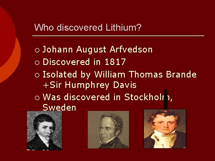 Who discovered Lithium? Johann August Arfvedson ¡ Discovered in 1817 ¡ Isolated by William