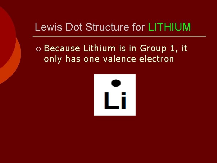 Lewis Dot Structure for LITHIUM ¡ Because Lithium is in Group 1, it only