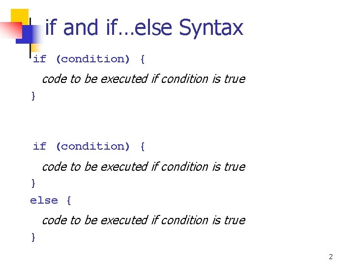 if and if…else Syntax if (condition) { code to be executed if condition is