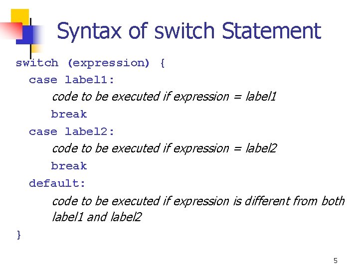 Syntax of switch Statement switch (expression) { case label 1: code to be executed