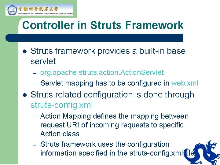 Controller in Struts Framework l Struts framework provides a built-in base servlet – –