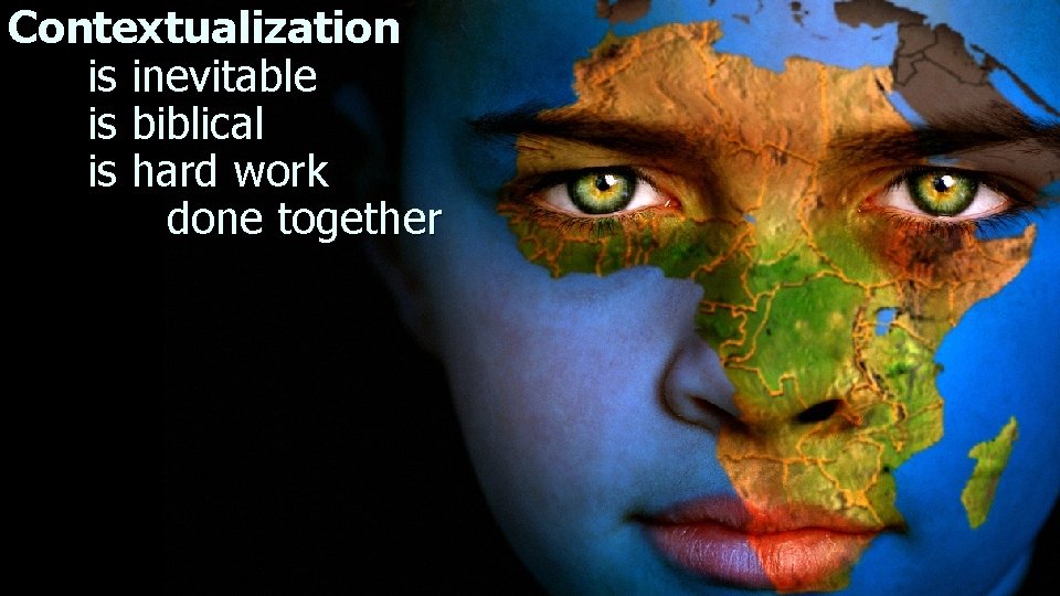 Contextualization is inevitable is biblical is hard work done together 
