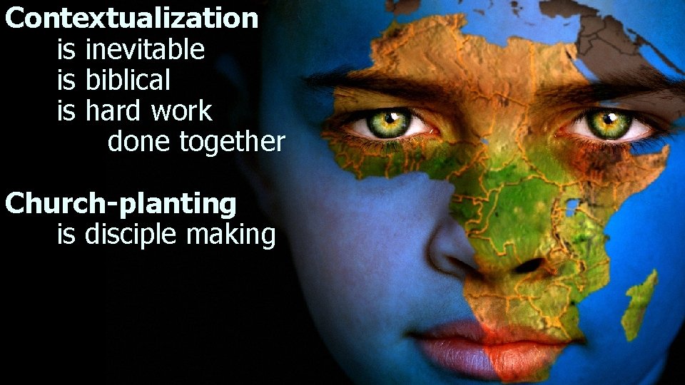 Contextualization is inevitable is biblical is hard work done together Church-planting is disciple making