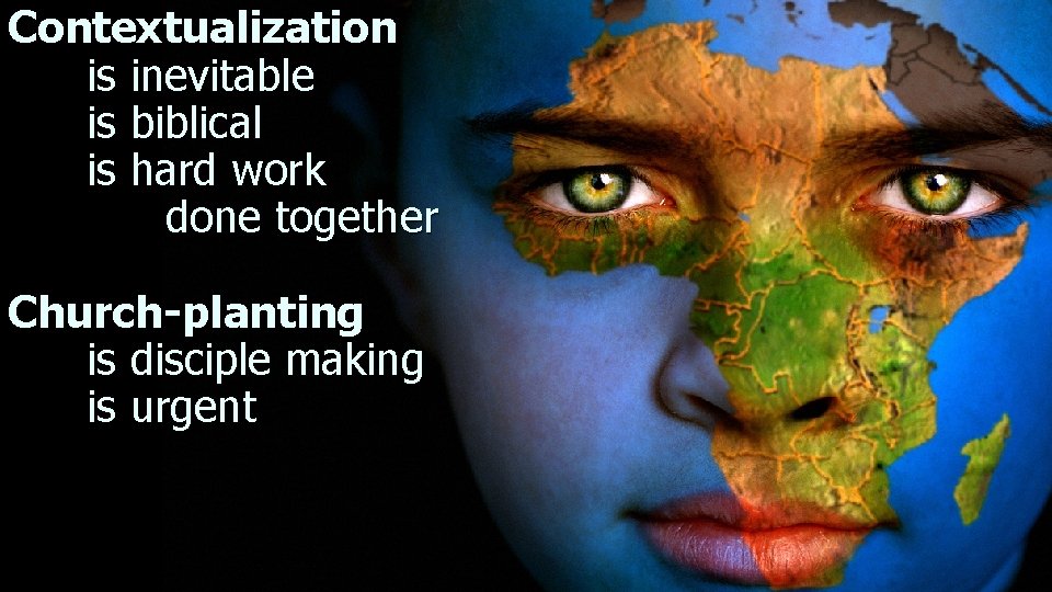 Contextualization is inevitable is biblical is hard work done together Church-planting is disciple making