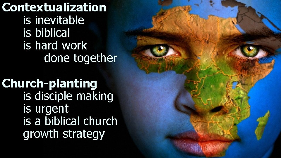 Contextualization is inevitable is biblical is hard work done together Church-planting is disciple making