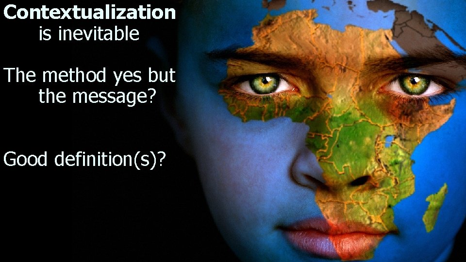 Contextualization is inevitable The method yes but the message? Good definition(s)? 