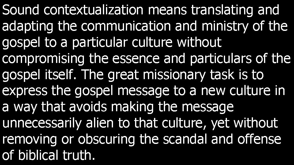 Sound contextualization means translating and adapting the communication and ministry of the gospel to