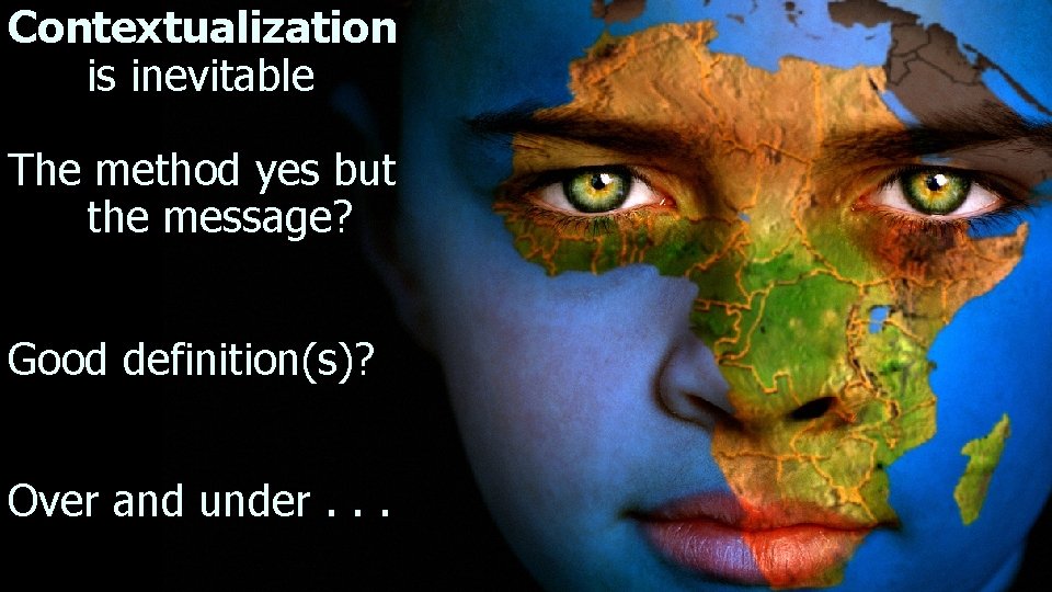 Contextualization is inevitable The method yes but the message? Good definition(s)? Over and under.