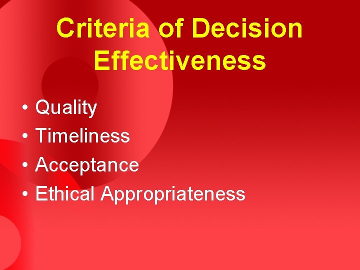 Criteria of Decision Effectiveness • • Quality Timeliness Acceptance Ethical Appropriateness 