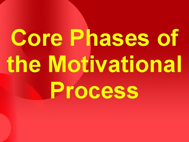Core Phases of the Motivational Process 