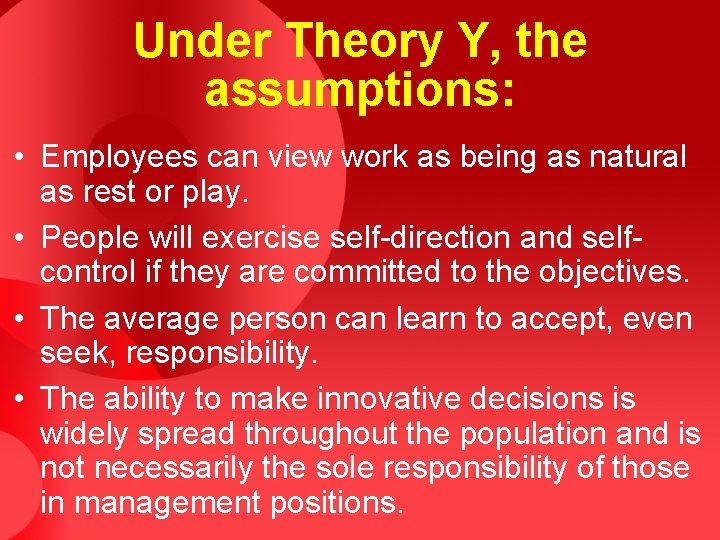 Under Theory Y, the assumptions: • Employees can view work as being as natural