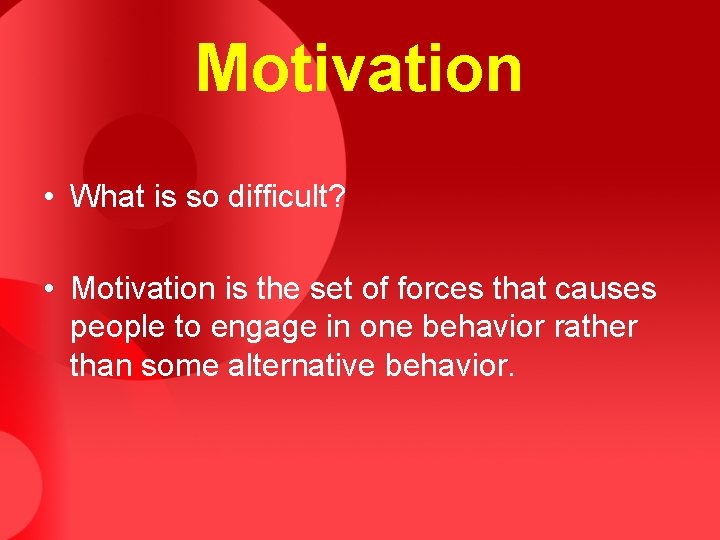 Motivation • What is so difficult? • Motivation is the set of forces that
