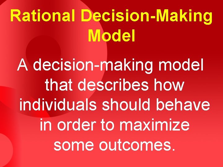 Rational Decision-Making Model A decision-making model that describes how individuals should behave in order