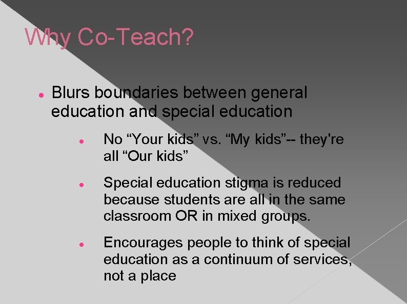 Why Co-Teach? Blurs boundaries between general education and special education No “Your kids” vs.